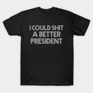 I Could Shit A Better President T-Shirt